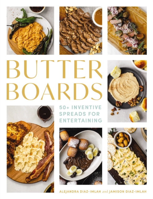 Butter Boards : 100 Inventive and   Savory Spreads for Entertaining, Hardback Book