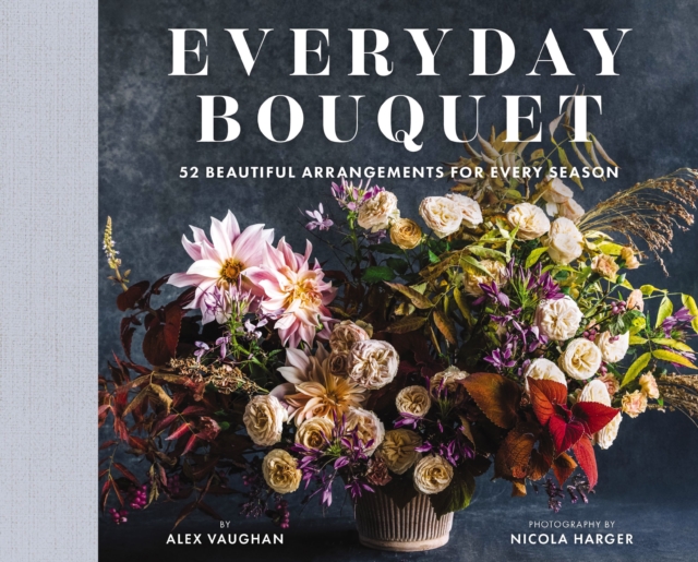 Everyday Bouquet : 52 Beautiful Arrangements for Every Season, Hardback Book