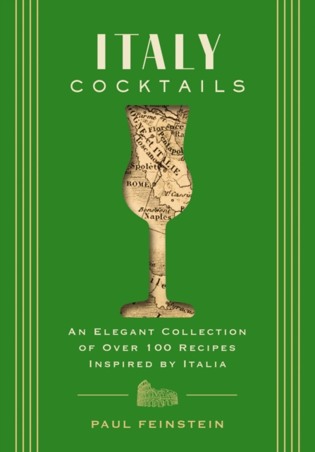 Italy Cocktails : An Elegant Collection of Over 100 Recipes Inspired by Italia, Hardback Book