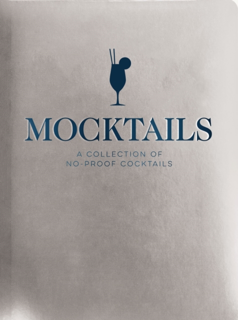 Mocktails : A Collection of Low-Proof, No-Proof Cocktails, Hardback Book
