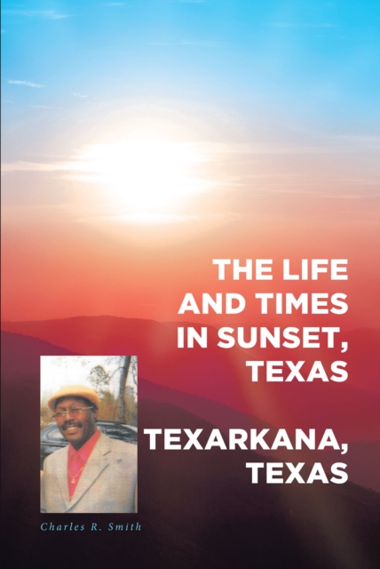 The Life and Times in Sunset, Texas : In Texarkana, Texas, EPUB eBook