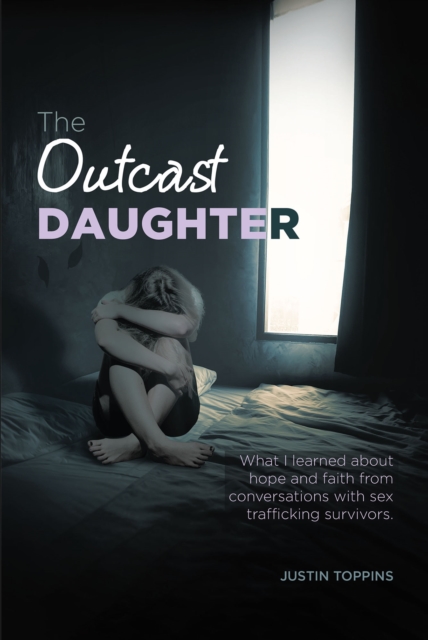 The Outcast Daughter : What I learned about hope and faith from conversations with sex trafficking survivors, EPUB eBook