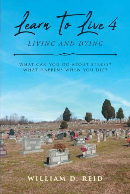 Learn To Live 4: Living and Dying : What Can You Do About Stress? What Happens When You Die?, EPUB eBook