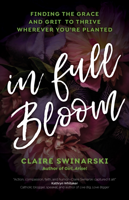 In Full Bloom : Finding the Grace and Grit to Thrive Wherever You're Planted, EPUB eBook