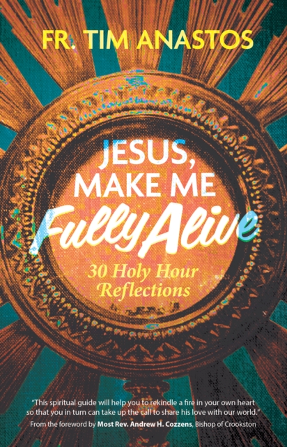 Jesus, Make Me Fully Alive : 30 Holy Hour Reflections, EPUB eBook