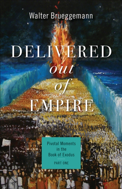 Delivered out of Empire : Pivotal Moments in the Book of Exodus, Part One, EPUB eBook