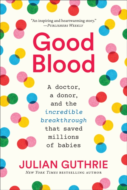 Good Blood : A Doctor, a Donor, and the Incredible Breakthrough that Saved Millions of Babies, EPUB eBook