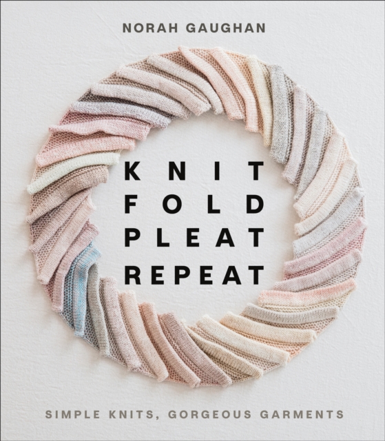 Knit Fold Pleat Repeat : Simple Knits, Gorgeous Garments, EPUB eBook