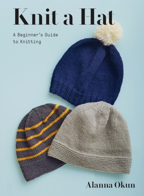 Knit a Hat : A Beginner's Guide to Knitting, EPUB eBook