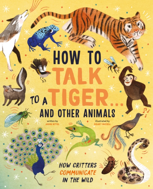 How to Talk to a Tiger . . . And Other Animals : How Critters Communicate in the Wild, EPUB eBook