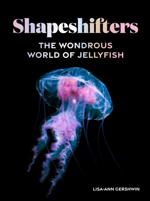 Shapeshifters : The Wondrous World of Jellyfish, EPUB eBook