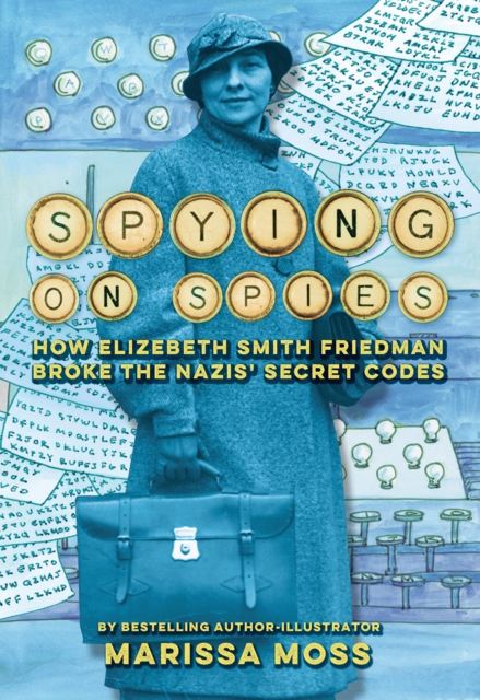 Spying on Spies : How Elizebeth Smith Friedman Broke the Nazis' Secret Codes, EPUB eBook