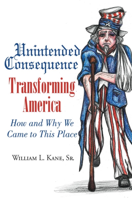 Unintended Consequence : Transforming America- How and Why We Came to This Place, EPUB eBook