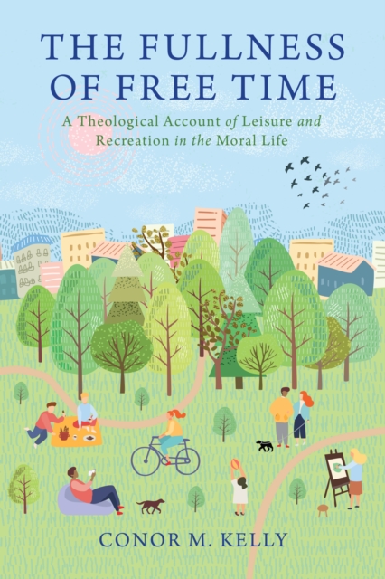 The Fullness of Free Time : A Theological Account of Leisure and Recreation in the Moral Life, EPUB eBook