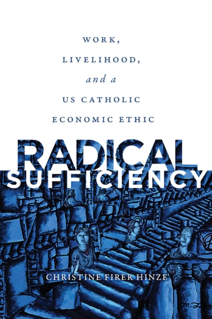 Radical Sufficiency : Work, Livelihood, and a US Catholic Economic Ethic, EPUB eBook