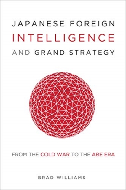 Japanese Foreign Intelligence and Grand Strategy : From the Cold War to the Abe Era, Paperback / softback Book