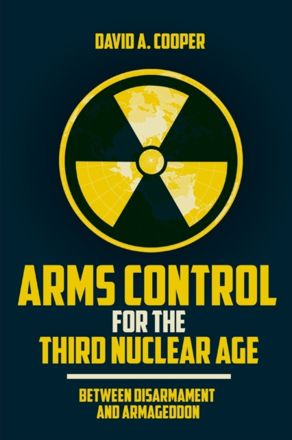 Arms Control for the Third Nuclear Age : Between Disarmament and Armageddon, Paperback / softback Book