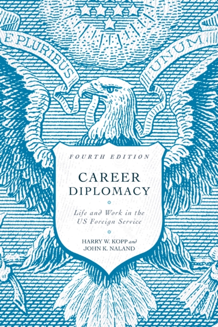 Career Diplomacy : Life and Work in the US Foreign Service, Fourth Edition, EPUB eBook