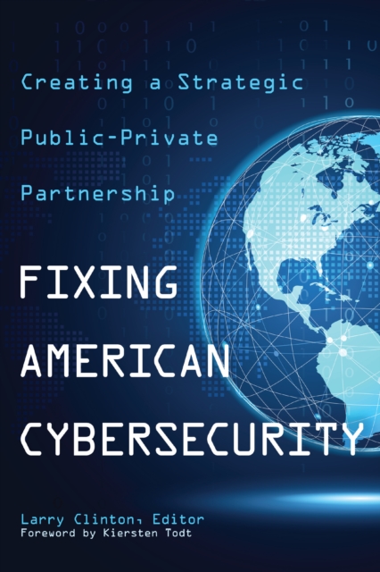 Fixing American Cybersecurity : Creating a Strategic Public-Private Partnership, EPUB eBook
