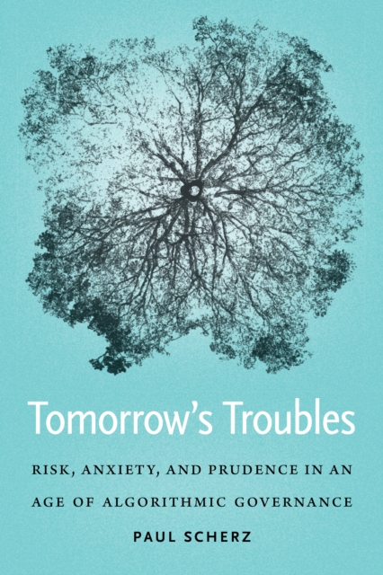 Tomorrow's Troubles : Risk, Anxiety, and Prudence in an Age of Algorithmic Governance, EPUB eBook