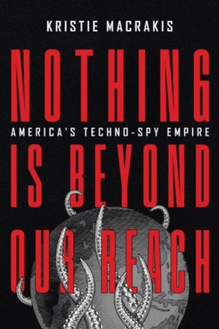 Nothing Is Beyond Our Reach : America's Techno-Spy Empire, Hardback Book