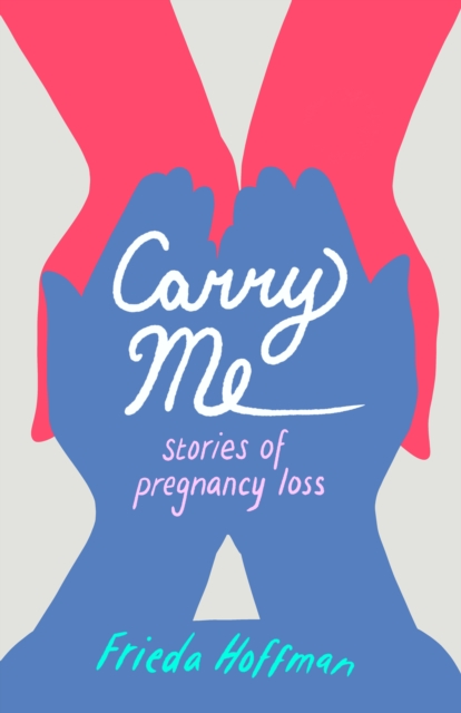 Carry Me : Stories of Pregnancy Loss, Paperback / softback Book