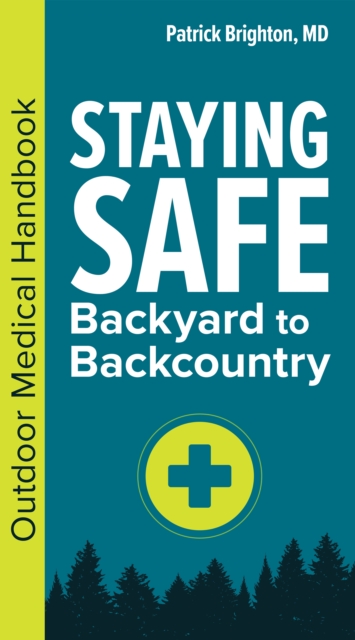 Staying Safe: Backyard to Backcountry : An Outdoor Medical Handbook, Paperback / softback Book