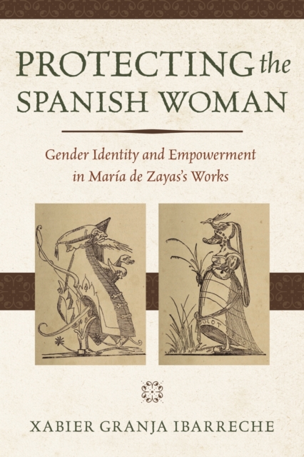 Protecting the Spanish Woman : Gender Identity and Empowerment in Maria de Zayas's Works, EPUB eBook