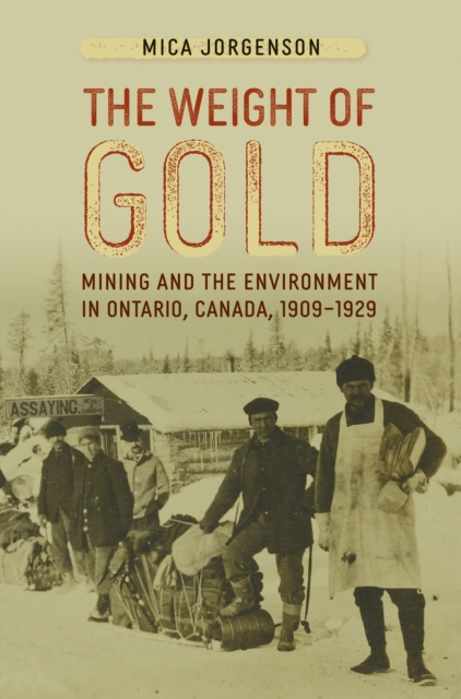 The Weight of Gold : Mining and the Environment in Ontario, Canada, 1909-1929, EPUB eBook