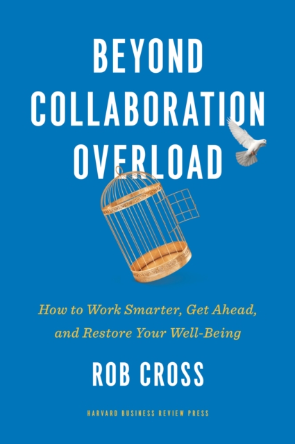 Beyond Collaboration Overload : How to Work Smarter, Get Ahead, and Restore Your Well-Being, Hardback Book