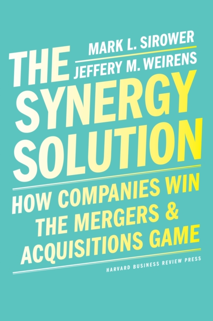 The Synergy Solution : How Companies Win the Mergers and Acquisitions Game, Hardback Book