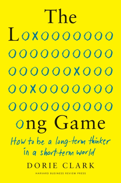 The Long Game : How to Be a Long-Term Thinker in a Short-Term World, Hardback Book