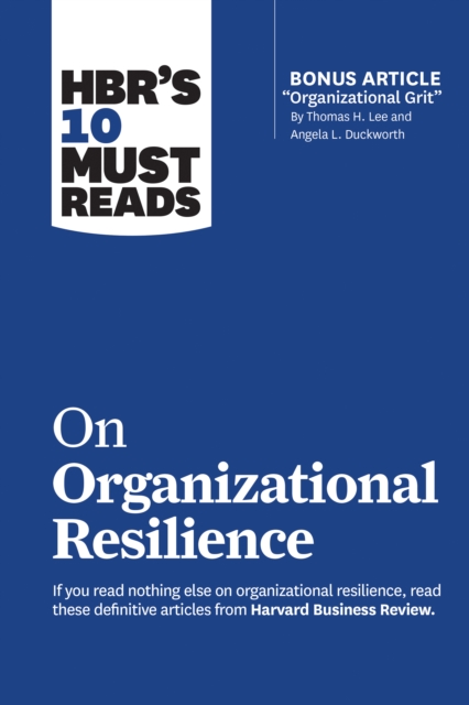 HBR's 10 Must Reads on Organizational Resilience (with bonus article "Organizational Grit" by Thomas H. Lee and Angela L. Duckworth), Paperback / softback Book