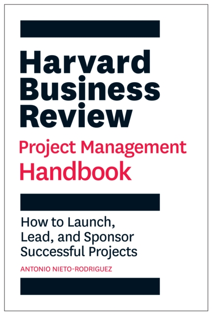 Harvard Business Review Project Management Handbook : How to Launch, Lead, and Sponsor Successful Projects, Paperback / softback Book