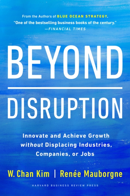 Beyond Disruption : Innovate and Achieve Growth without Displacing Industries, Companies, or Jobs, EPUB eBook
