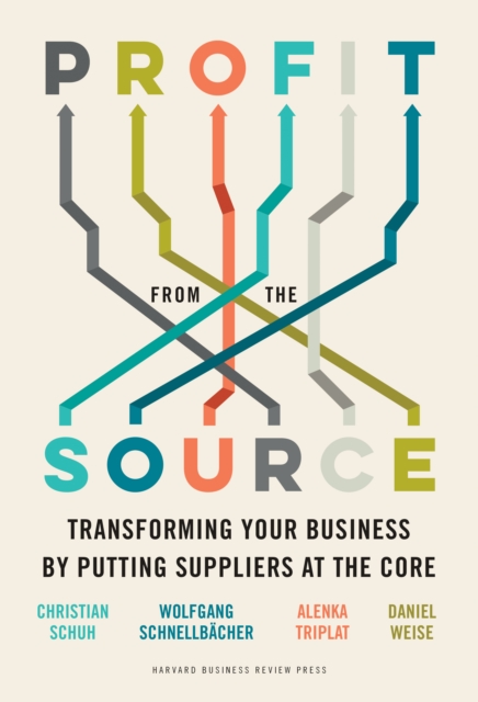 Profit from the Source : Transforming Your Business by Putting Suppliers at the Core, Hardback Book