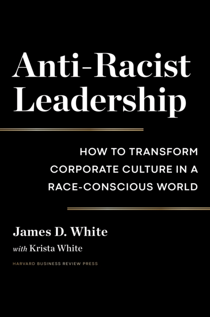 Anti-Racist Leadership : How to Transform Corporate Culture in a Race-Conscious World, Hardback Book