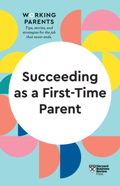 Succeeding as a First-Time Parent (HBR Working Parents Series), Paperback / softback Book