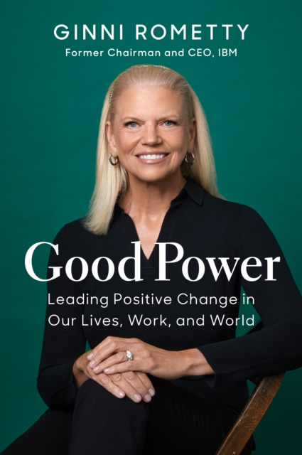 Good Power : Leading Positive Change in Our Lives, Work, and World, Hardback Book
