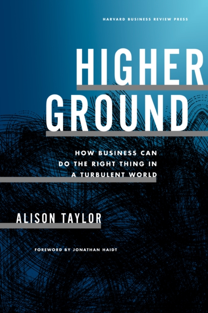 Higher Ground : How Business Can Do the Right Thing in a Turbulent World, Hardback Book