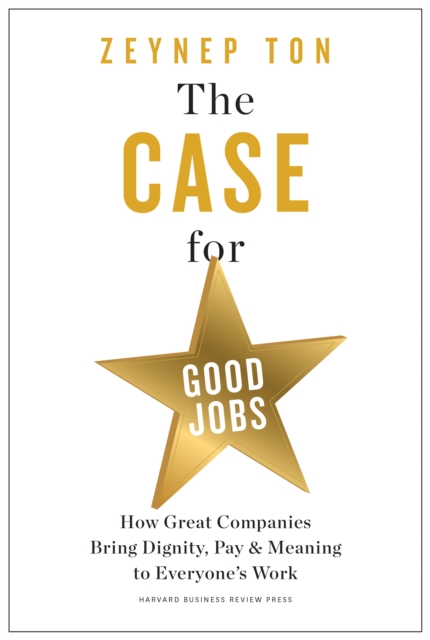 The Case for Good Jobs : How Great Companies Bring Dignity, Pay, and Meaning to Everyone's Work, EPUB eBook