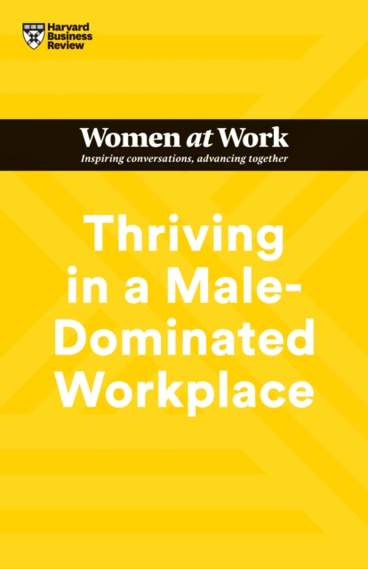 Thriving in a Male-Dominated Workplace (HBR Women at Work Series), Paperback / softback Book