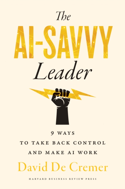 The AI-Savvy Leader : Nine Ways to Take Back Control and Make AI Work, Hardback Book