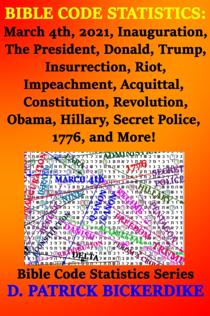 Bible Code Statistics: March 4th, 2021, Inauguration, The President, Donald, Trump, Insurrection, Riot, Impeachment, Acquittal, Constitution, Revolution, Obama, Hillary, Secret Police, 1776, and More!, EPUB eBook