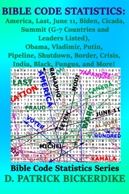 Bible Code Statistics: America, Last, June 11, Biden, Cicada, Summit (G-7 Countries and Leaders Listed), Obama, Vladimir, Putin, Pipeline, Shutdown, Border, Crisis, India, Black, Fungus, and More!, EPUB eBook