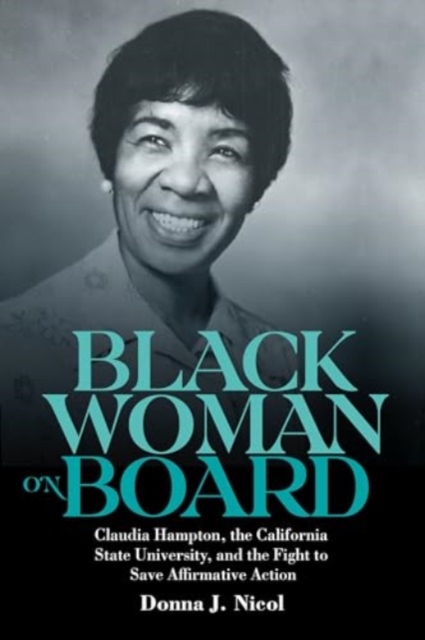 Black Woman on Board : Claudia Hampton, the California State University, and the Fight to Save Affirmative Action, Hardback Book