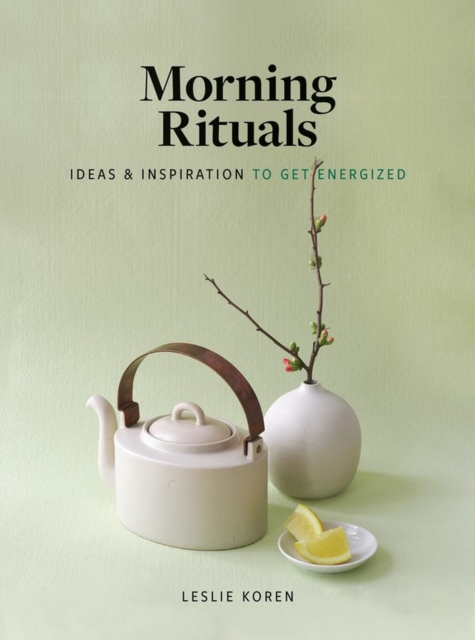 Morning Rituals : Ideas and Inspiration to Get Energized, Hardback Book