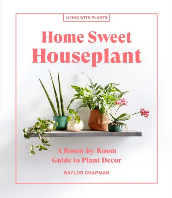Home Sweet Houseplant : A Room-by-Room Guide to Plant Decor, Hardback Book