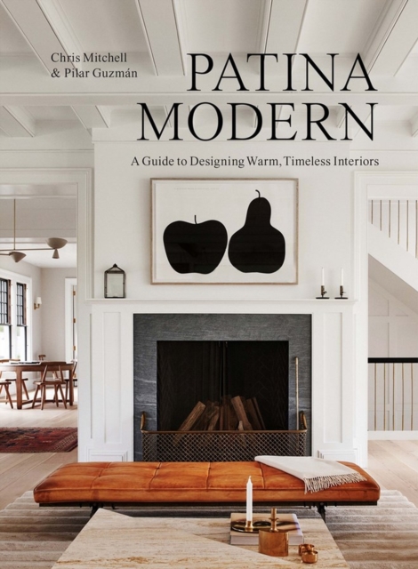 Patina Modern : A Guide to Designing Warm, Timeless Interiors, Hardback Book
