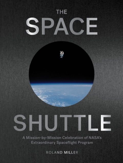 The Space Shuttle : A Mission-by-Mission Celebration of NASA's Extraordinary Spaceflight Program, Hardback Book
